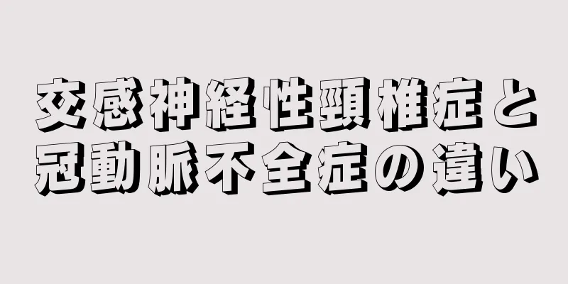 交感神経性頸椎症と冠動脈不全症の違い
