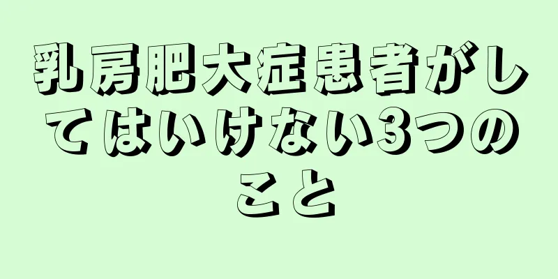 乳房肥大症患者がしてはいけない3つのこと