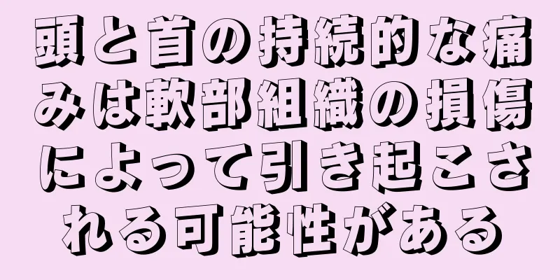 頭と首の持続的な痛みは軟部組織の損傷によって引き起こされる可能性がある