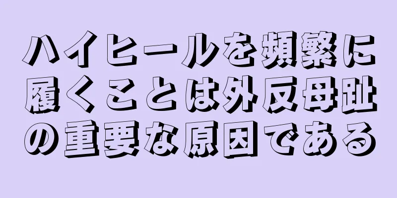 ハイヒールを頻繁に履くことは外反母趾の重要な原因である