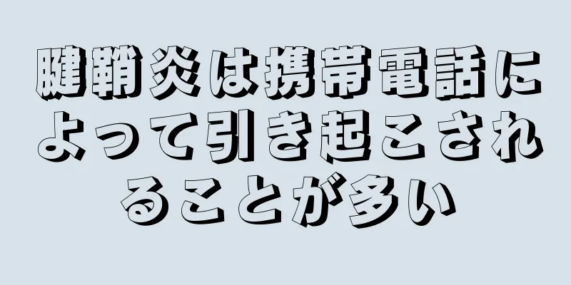 腱鞘炎は携帯電話によって引き起こされることが多い
