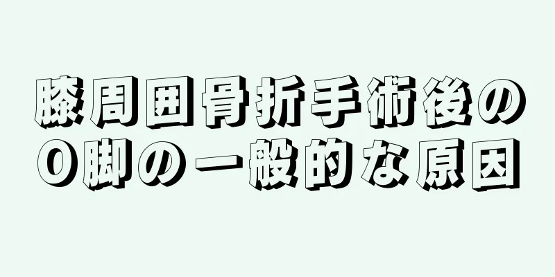 膝周囲骨折手術後のO脚の一般的な原因