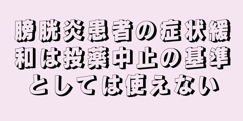 膀胱炎患者の症状緩和は投薬中止の基準としては使えない