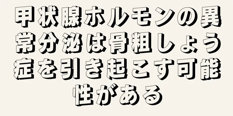 甲状腺ホルモンの異常分泌は骨粗しょう症を引き起こす可能性がある