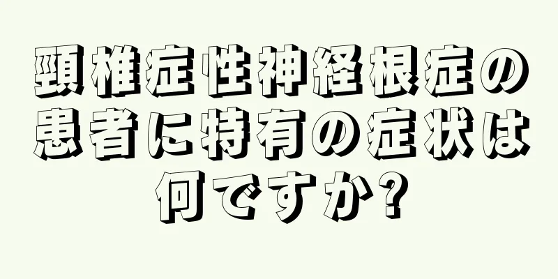 頸椎症性神経根症の患者に特有の症状は何ですか?