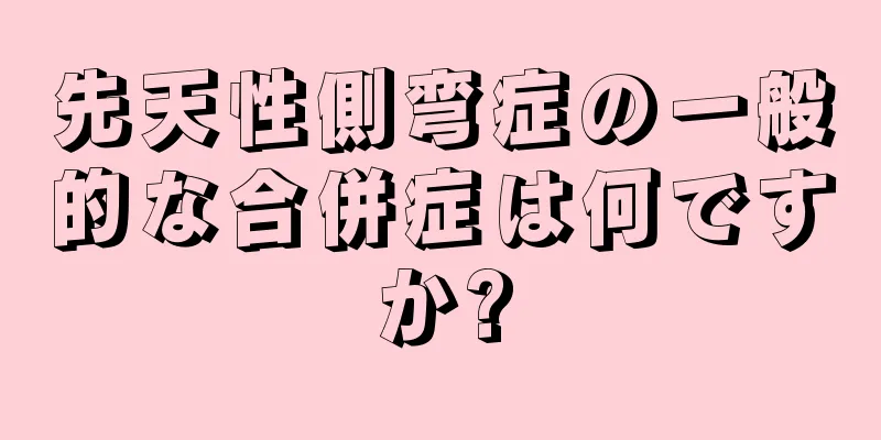 先天性側弯症の一般的な合併症は何ですか?