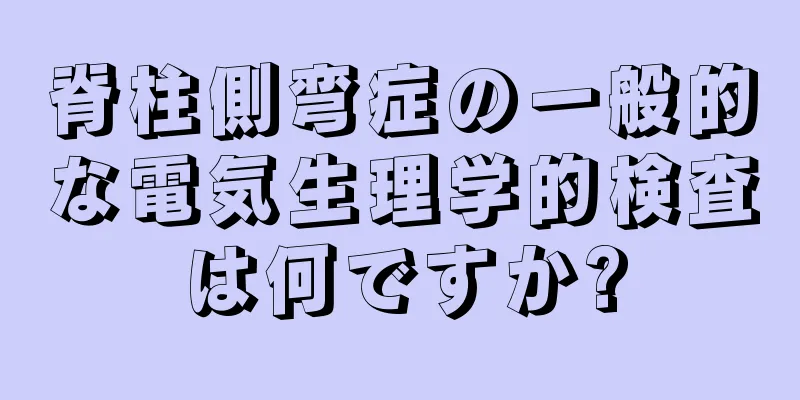 脊柱側弯症の一般的な電気生理学的検査は何ですか?