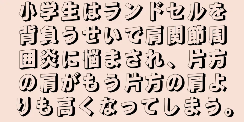 小学生はランドセルを背負うせいで肩関節周囲炎に悩まされ、片方の肩がもう片方の肩よりも高くなってしまう。