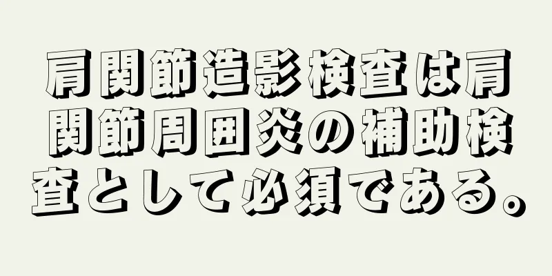 肩関節造影検査は肩関節周囲炎の補助検査として必須である。
