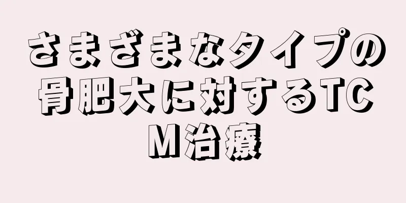 さまざまなタイプの骨肥大に対するTCM治療