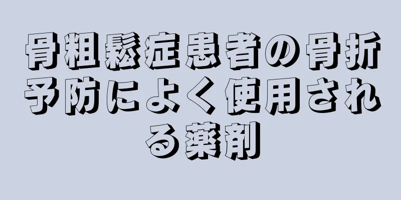 骨粗鬆症患者の骨折予防によく使用される薬剤