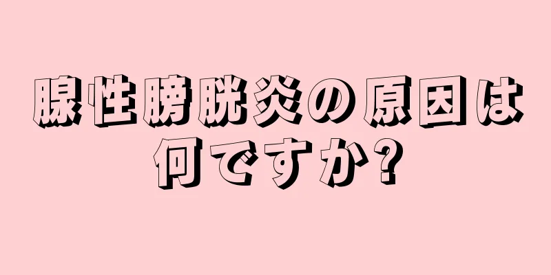 腺性膀胱炎の原因は何ですか?