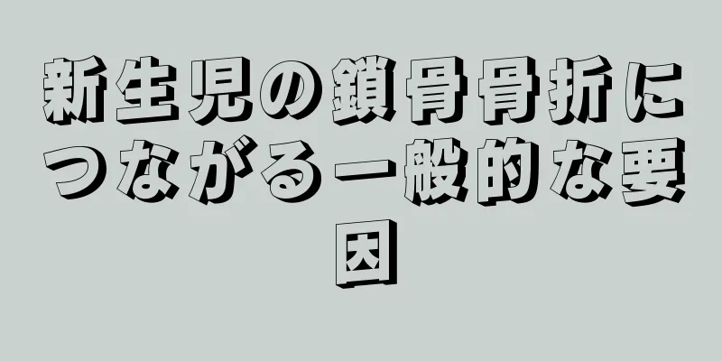 新生児の鎖骨骨折につながる一般的な要因