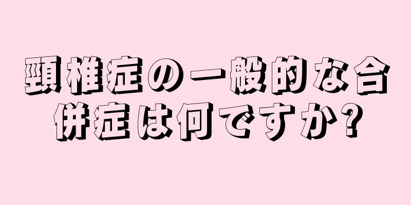 頸椎症の一般的な合併症は何ですか?