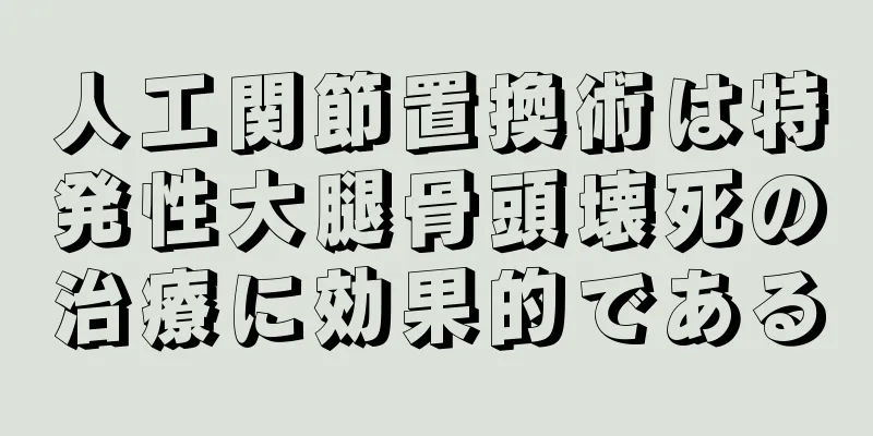人工関節置換術は特発性大腿骨頭壊死の治療に効果的である