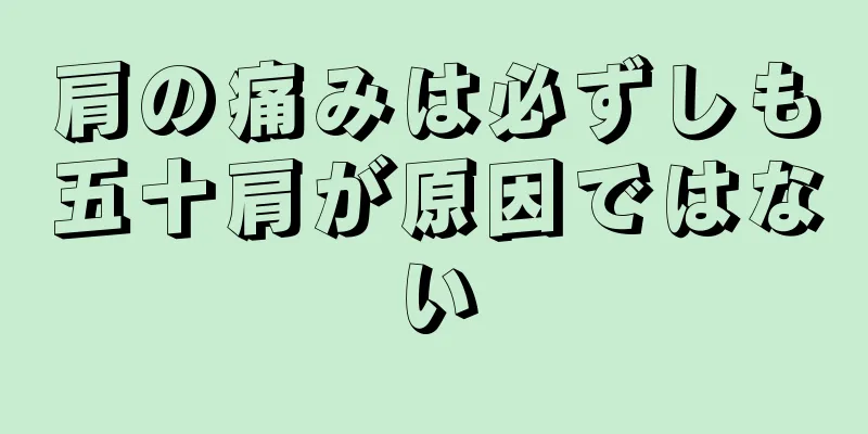 肩の痛みは必ずしも五十肩が原因ではない