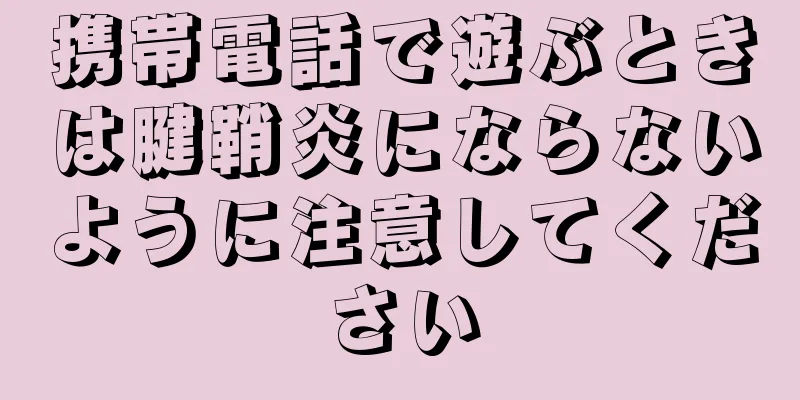 携帯電話で遊ぶときは腱鞘炎にならないように注意してください