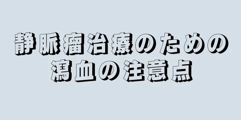 静脈瘤治療のための瀉血の注意点