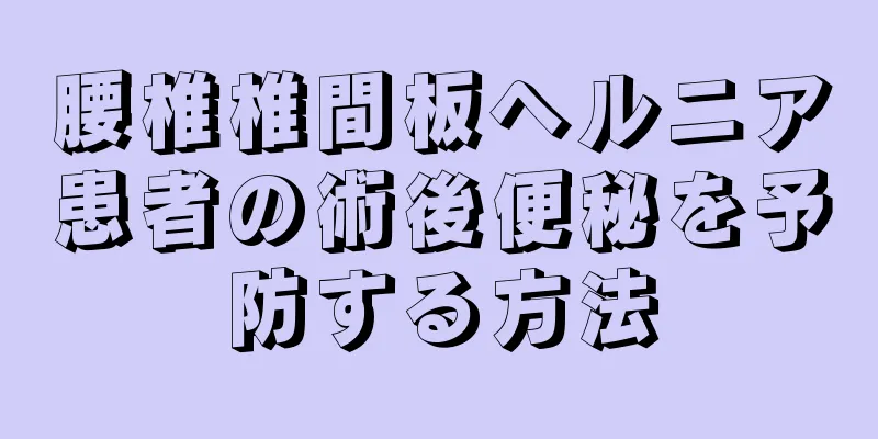 腰椎椎間板ヘルニア患者の術後便秘を予防する方法