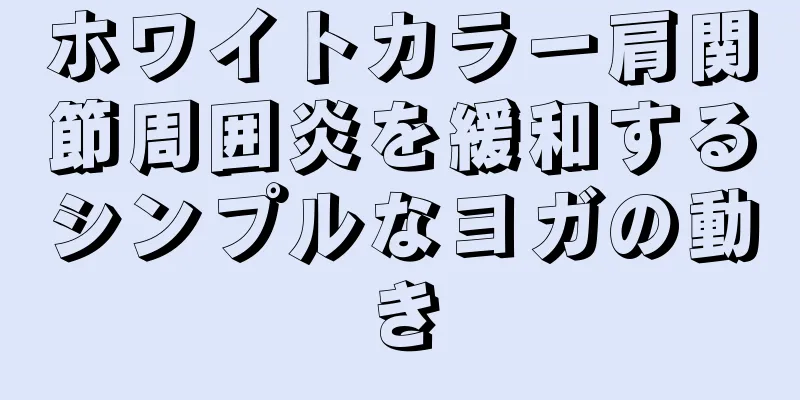 ホワイトカラー肩関節周囲炎を緩和するシンプルなヨガの動き