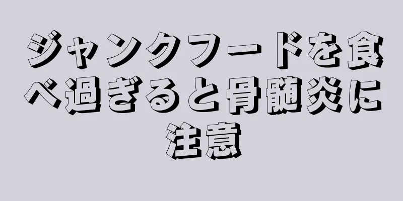 ジャンクフードを食べ過ぎると骨髄炎に注意