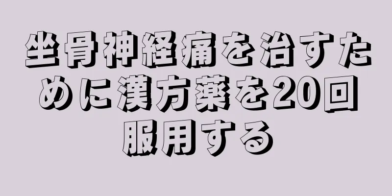 坐骨神経痛を治すために漢方薬を20回服用する