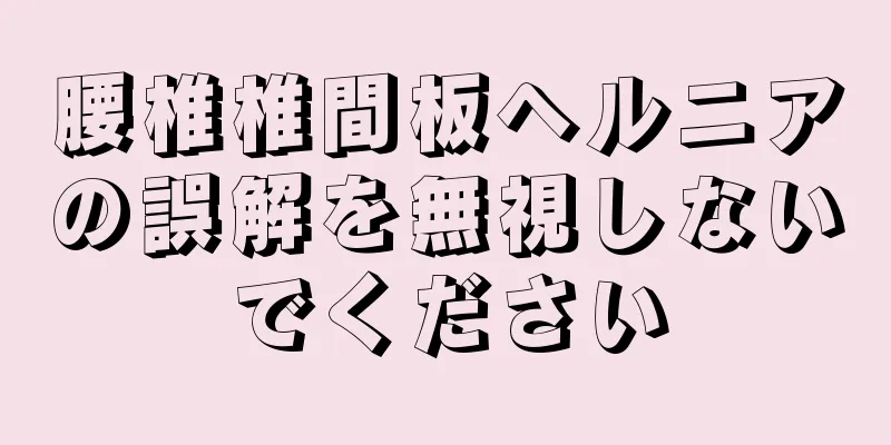 腰椎椎間板ヘルニアの誤解を無視しないでください