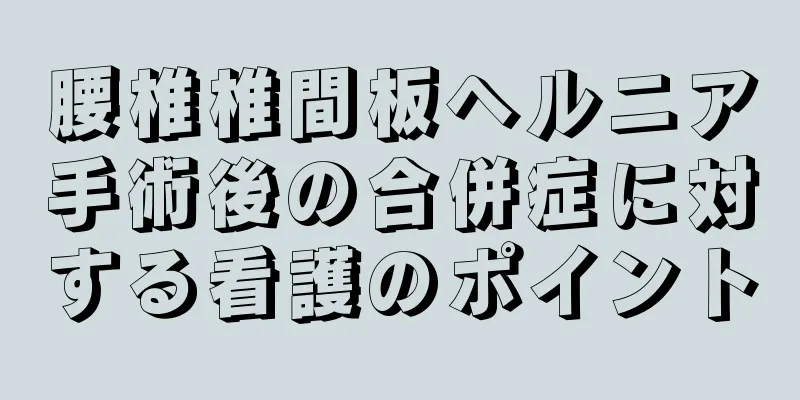 腰椎椎間板ヘルニア手術後の合併症に対する看護のポイント