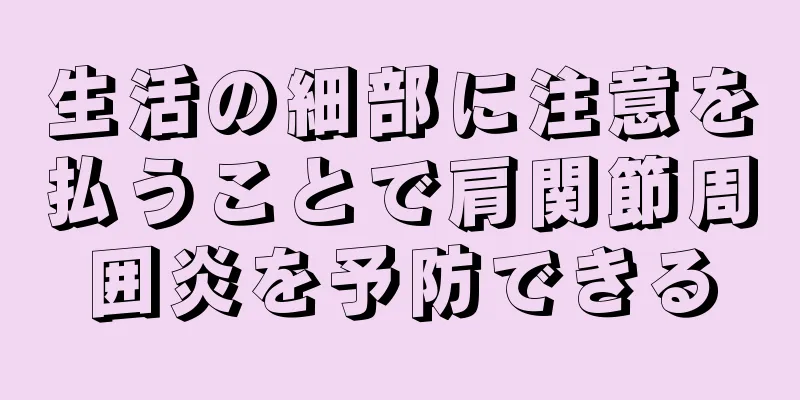 生活の細部に注意を払うことで肩関節周囲炎を予防できる