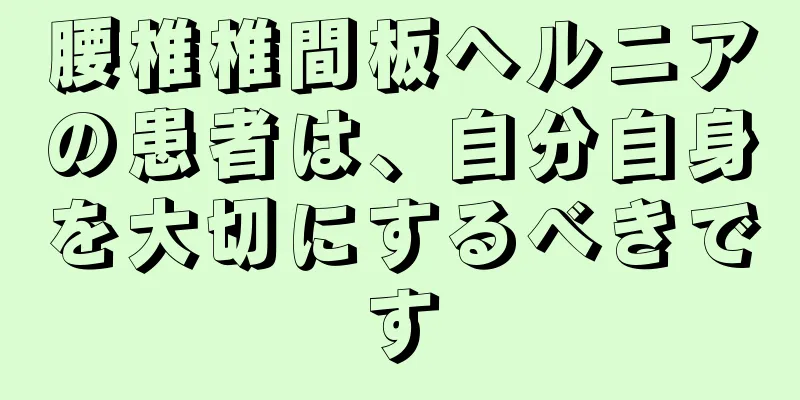 腰椎椎間板ヘルニアの患者は、自分自身を大切にするべきです
