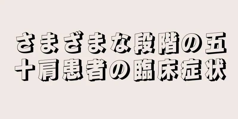 さまざまな段階の五十肩患者の臨床症状