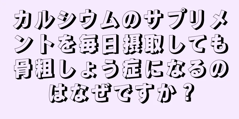 カルシウムのサプリメントを毎日摂取しても骨粗しょう症になるのはなぜですか？