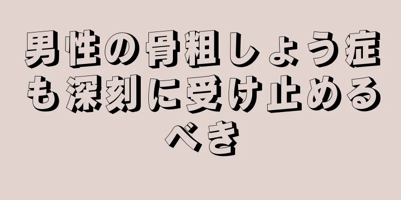 男性の骨粗しょう症も深刻に受け止めるべき