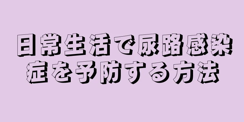 日常生活で尿路感染症を予防する方法