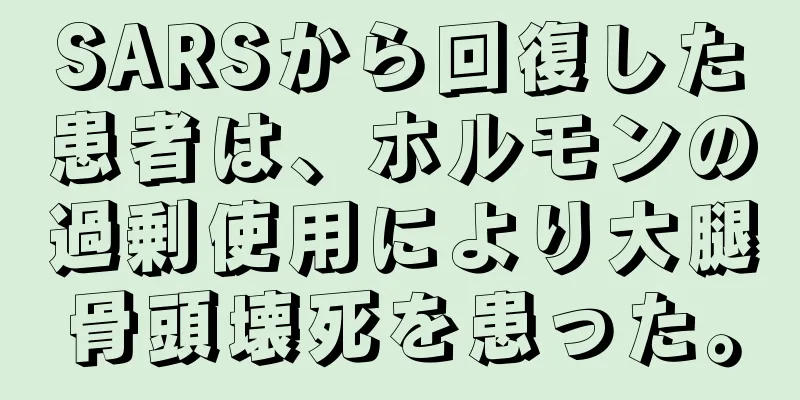 SARSから回復した患者は、ホルモンの過剰使用により大腿骨頭壊死を患った。