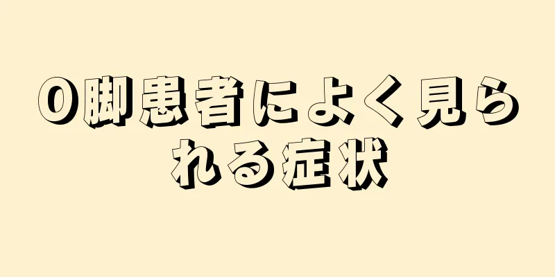 O脚患者によく見られる症状