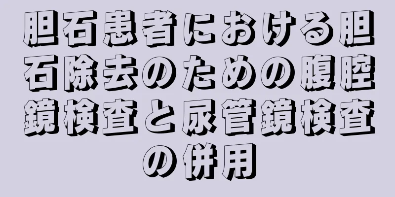 胆石患者における胆石除去のための腹腔鏡検査と尿管鏡検査の併用