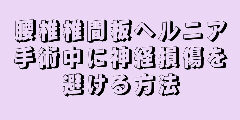 腰椎椎間板ヘルニア手術中に神経損傷を避ける方法