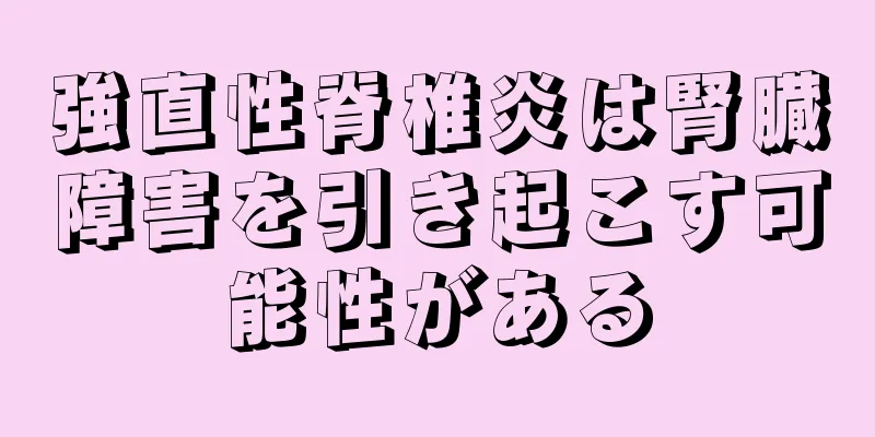 強直性脊椎炎は腎臓障害を引き起こす可能性がある