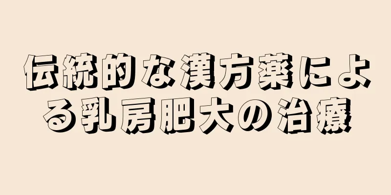 伝統的な漢方薬による乳房肥大の治療
