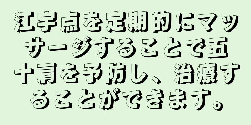 江宇点を定期的にマッサージすることで五十肩を予防し、治療することができます。