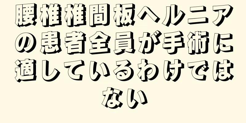腰椎椎間板ヘルニアの患者全員が手術に適しているわけではない