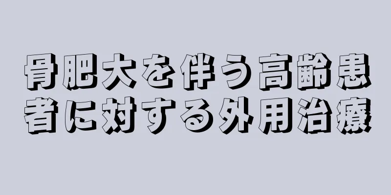 骨肥大を伴う高齢患者に対する外用治療