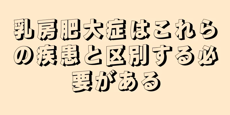 乳房肥大症はこれらの疾患と区別する必要がある