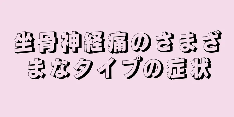 坐骨神経痛のさまざまなタイプの症状