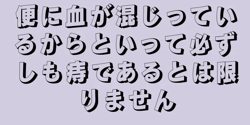 便に血が混じっているからといって必ずしも痔であるとは限りません