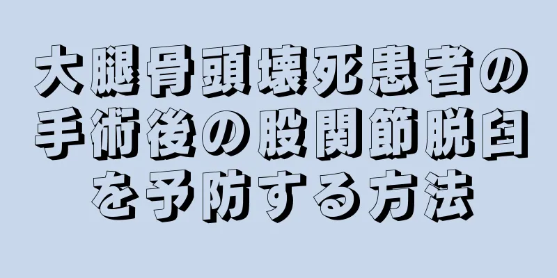 大腿骨頭壊死患者の手術後の股関節脱臼を予防する方法