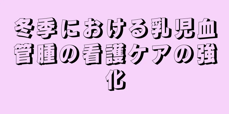 冬季における乳児血管腫の看護ケアの強化