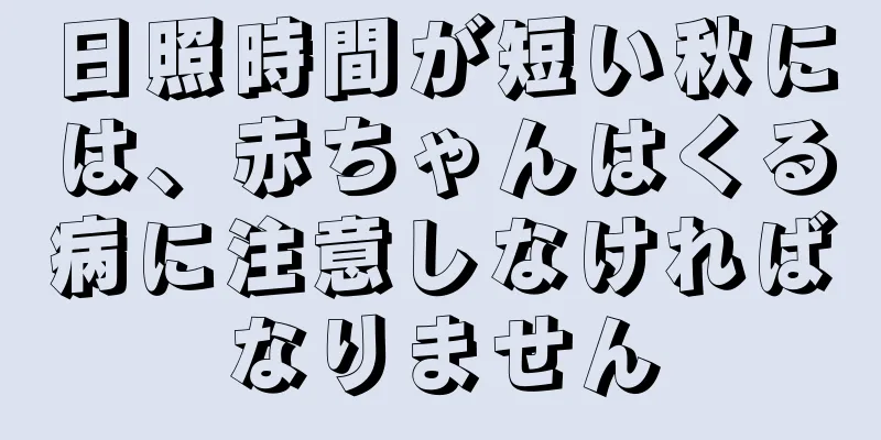 日照時間が短い秋には、赤ちゃんはくる病に注意しなければなりません