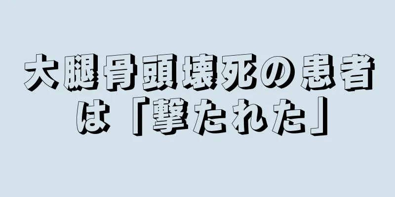 大腿骨頭壊死の患者は「撃たれた」